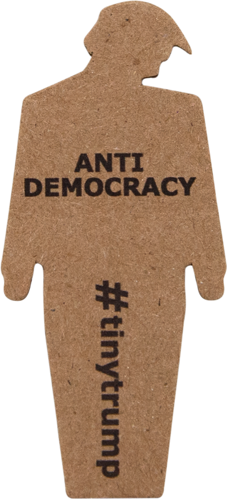 tiny trump with the slogan 'Anti-Democracy'