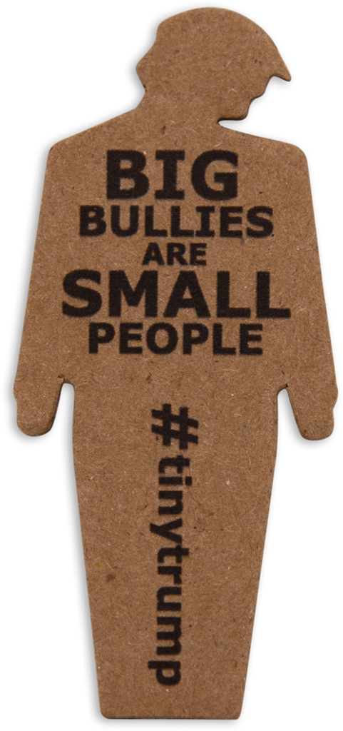 tiny trump with the slogan 'Big Bullies Are Small People'