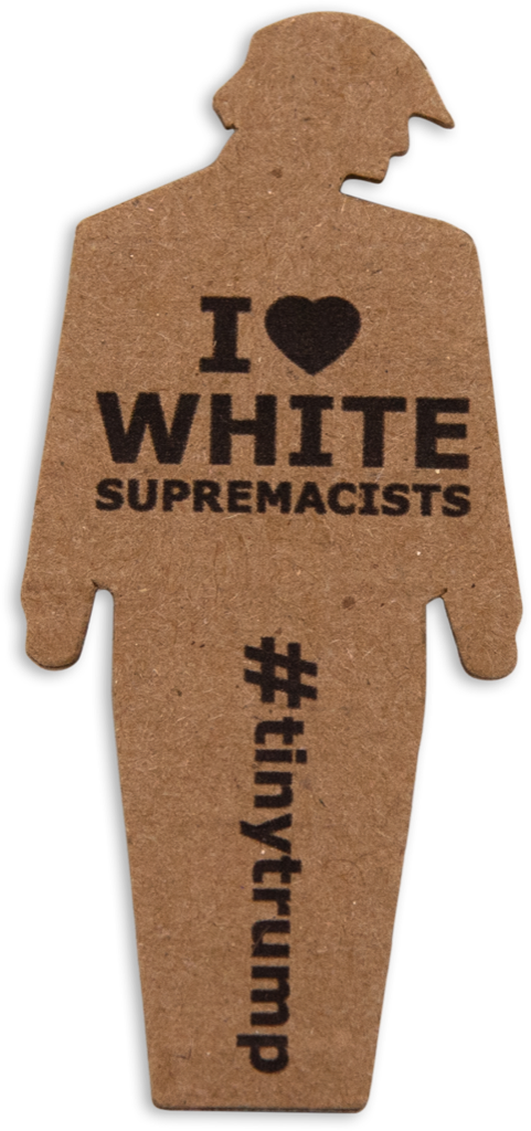 tiny trump with the slogan 'I Love White Supremacists'