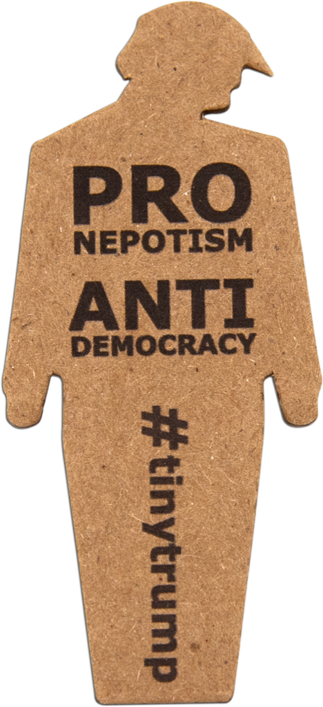 tiny trump with the slogan 'Pro Nepotism Anti Democracy'
