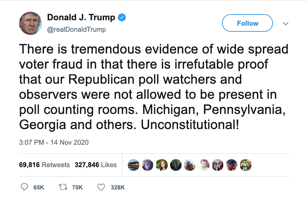 Trump tweet that says: There is tremendous evidence of wide spread voter fraud in that there is irrefutable proof that our Republican poll watchers and observers were not allowed to be present in poll counting rooms. Michigan, Pennsylvania, Georgia and others. Unconstitutional!