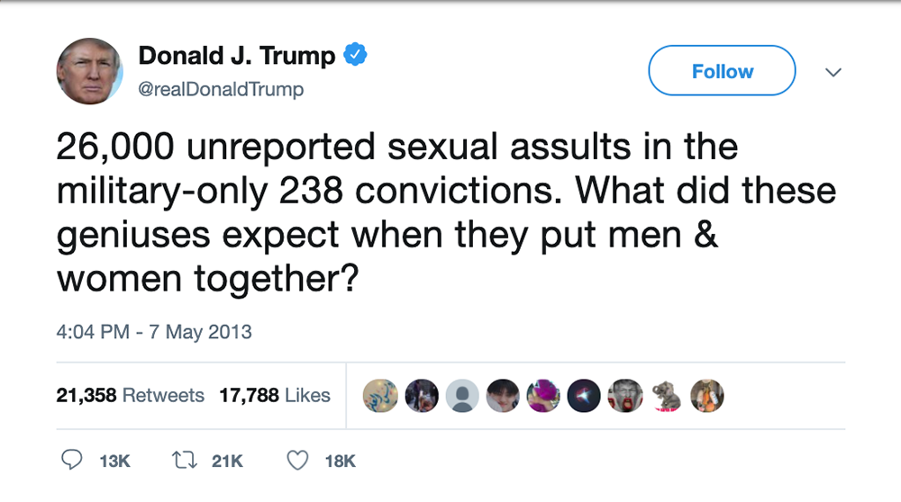 Trump tweet that says: 26,000 unreported sexual assults in the military-only 238 convictions. What did these geniuses expect when they put men & women together?