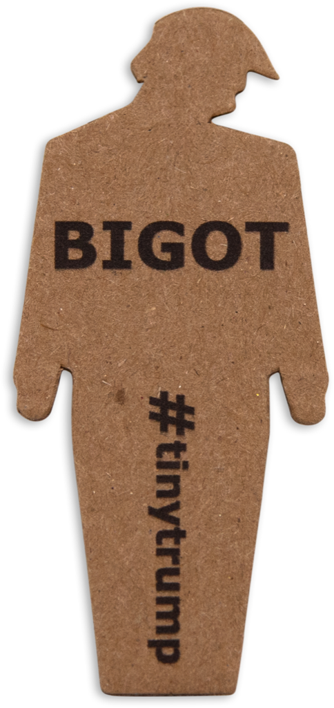 tiny trump with the slogan 'Bigot'