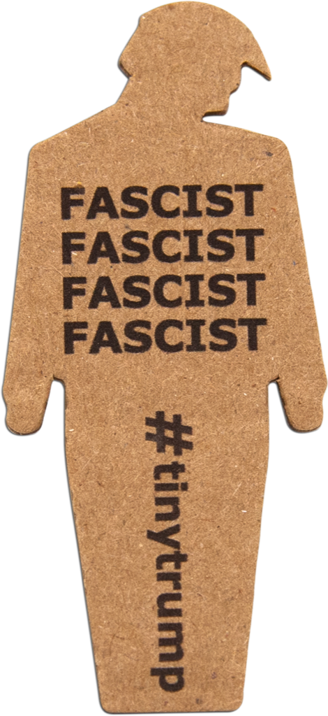 tiny trump with the slogan 'Fascist Fascist Fascist'