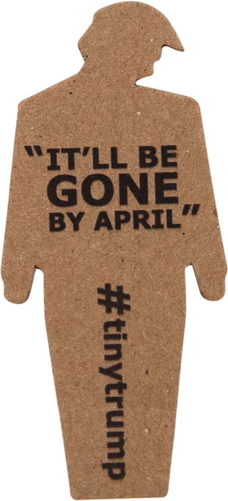tiny trump with the slogan 'It will be gone by April'