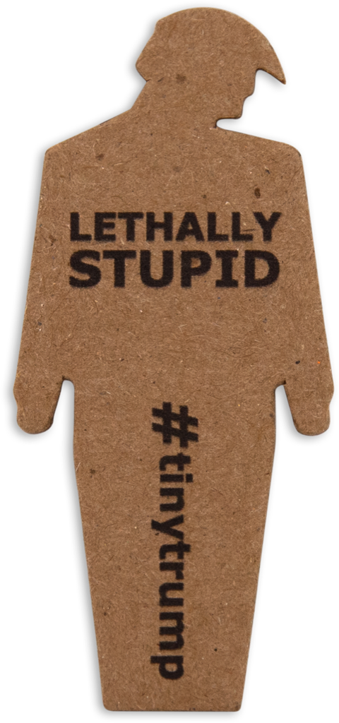 tiny trump with the slogan 'Lethally Stupid'